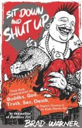 Sit Down and Shut Up: Punk Rock Commentaries on Buddha, God, Truth, Sex, Death, and Dogen's Treasury of the Right Dharma Eye Sit Down and Shut Up: Punk Rock Commentaries on Buddha, God, Truth, Sex, Death, and Dogen's Treasury of the Right Dharma Eye